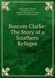 Bascom Clarke: The Story of a Southern Refugee, Charles Elbert Whelan , George W. French , American Thresherman (Firm), Cantwell Printing Company 