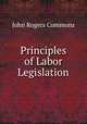 Principles of Labor Legislation, Commons, John Rogers, 1862-1945 