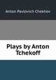 Plays by Anton Tchekoff, А. П. Чехов 