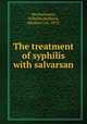 The treatment of syphilis with salvarsan, Wechselmann, Wilhelm,Wolbarst, Abraham Leo, 1872- 