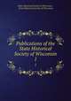 Publications of the State Historical Society of Wisconsin. 1, State Historical Society of Wisconsin , State Historical Society of Wisconsin 