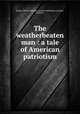 The weatherbeaten man : a tale of American patriotism, Rooker, William Velpeau,Cochrane Publishing Company, publisher 