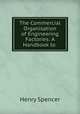The Commercial Organisation of Engineering Factories: A Handbook to ., Henry Spencer 