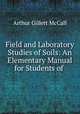 Field and Laboratory Studies of Soils: An Elementary Manual for Students of ., Arthur Gillett McCall 