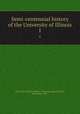 Semi-centennial history of the University of Illinois. 1, University of Illinois (Urbana-Champaign campus),Powell, Burt Eardley, 1867- 