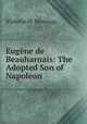 Eugene de Beauharnais: The Adopted Son of Napoleon, Violette M. Montagu 