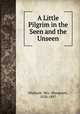 A Little Pilgrim in the Seen and the Unseen, Oliphant, Mrs. (Margaret), 1828-1897 