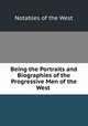 Being the Portraits and Biographies of the Progressive Men of the West ., Notables of the West 