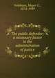 The public defender; a necessary factor in the administration of justice, Goldman, Mayer C., 1874-1939 