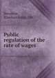 Public regulation of the rate of wages, Swenson, Rinehart John, 1887- 