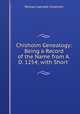 Chisholm Genealogy: Being a Record of the Name from A. D. 1254; with Short ., William Garnett Chisholm 