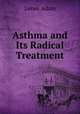 Asthma and Its Radical Treatment, James Adam 