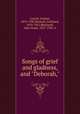 Songs of grief and gladness, and "Deborah,", Leavitt, Ezekiel, 1878-1945,Deutsch, Gotthard, 1859-1921,Blackwell, Alice Stone, 1857-1950, tr 