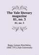 The Yale literary magazine. 81, no. 3, Bagg, Lyman Hotchkiss, 1846-1911,Yale University 