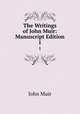 The Writings of John Muir: Manuscript Edition. 1, Muir John 