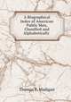 A Biographical Index of American Public Men, Classified and Alphabetically ., Thomas F. Madigan 