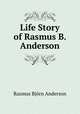 Life Story of Rasmus B. Anderson, Rasmus Bjorn Anderson 