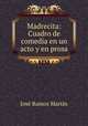 Madrecita: Cuadro de comedia en un acto y en prosa, Jose Ramos Martin 
