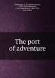 The port of adventure, Williamson, C. N. (Charles Norris), 1859-1920,Williamson, A. M. (Alice Muriel), 1869-1933, joint author 