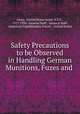 Safety Precautions to be Observed in Handling German Munitions, Fuzes and ., Army, United States Army. A.E.F., 1917-1920 . General Staff , General Staff , American Expeditionary Forces , United States 