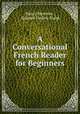 A Conversational French Reader for Beginners, Henry Bierman , Colman Dudley Frank 