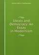Ideals and Democracy: An Essay in Modernism, Arthur Henry Chamberlain 
