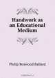 Handwork as an Educational Medium, Philip Boswood Ballard 