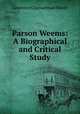 Parson Weems: A Biographical and Critical Study, Lawrence Counselman Wroth 