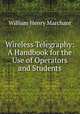 Wireless Telegraphy: A Handbook for the Use of Operators and Students, William Henry Marchant 