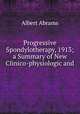 Progressive Spondylotherapy, 1913; a Summary of New Clinico-physiologic and ., Albert Abrams 