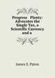 Progress & Plenty: Advocates the Single Tax, a Scientific Currency and a ., James S. Paton 