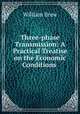 Three-phase Transmission: A Practical Treatise on the Economic Conditions ., William Brew 