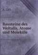 Bausteine des Weltalls, Atome und Molekule, A. Zart 