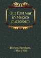 Our first war in Mexico microform, Bishop, Farnham, 1886-1930 