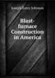 Blast-furnace Construction in America, Joseph Esrey Johnson 