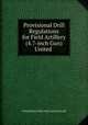 Provisional Drill Regulations for Field Artillery (4.7-inch Gun) United ., United States War Dept. General Staff 