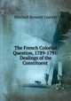 The French Colonial Question, 1789-1791: Dealings of the Constituent ., Mitchell Bennett Garrett 