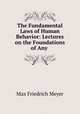 The Fundamental Laws of Human Behavior: Lectures on the Foundations of Any ., Max Friedrich Meyer 