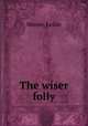 The wiser folly, Moore, Leslie 