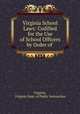 Virginia School Laws: Codified for the Use of School Officers by Order of ., Virginia, Virginia Dept. of Public Instruction 