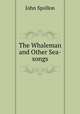 The Whaleman and Other Sea-songs, John Spollon 
