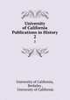 University of California Publications in History. 2, University of California, Berkeley , University of California 