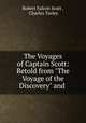 The Voyages of Captain Scott: Retold from "The Voyage of the Discovery" and ., Robert Falcon Scott , Charles Turley 