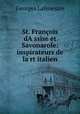 St. Francois dA?ssise et Savonarole: inspirateurs de la?rt italien, Georges Lafenestre 