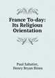 France To-day: Its Religious Orientation, Paul Sabatier, Henry Bryan Binns 