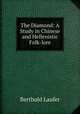 The Diamond: A Study in Chinese and Hellenistic Folk-lore, Berthold Laufer 