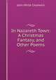 In Nazareth Town: A Christmas Fantasy, and Other Poems, Chadwick, John White 