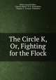 The Circle K, Or, Fighting for the Flock, Edwin Legrand Sabin , Clarence Rowe, R. K . Richardson, Thomas Y . Crowell, Publishers 