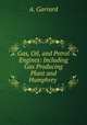 Gas, Oil, and Petrol Engines: Including Gas Producing Plant and Humphrey ., A. Garrard 