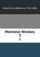 Monsieur Nicolas;. 5, Restif de La Bretonne, 1734-1806 